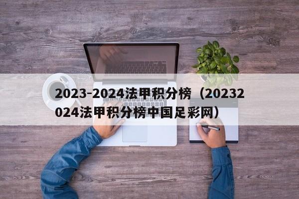 2023-2024法甲积分榜（20232024法甲积分榜中国足彩网）