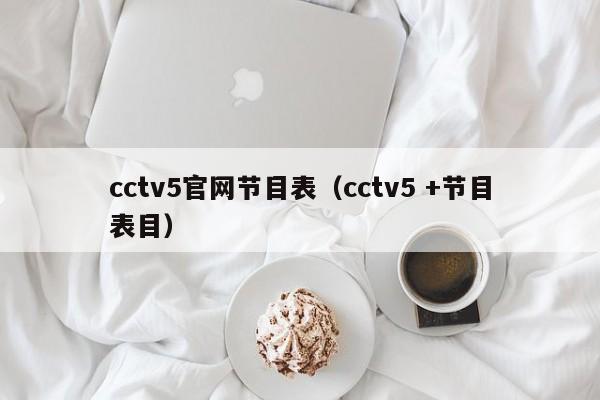 cctv5官网节目表（cctv5 +节目表目）