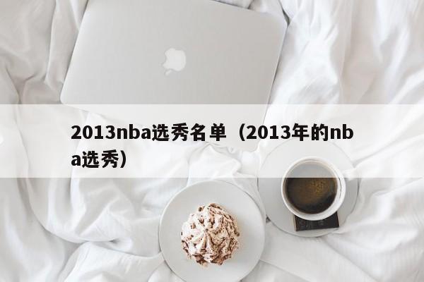 2013nba选秀名单（2013年的nba选秀）